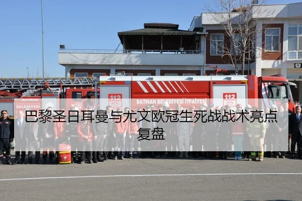 巴黎圣日耳曼与尤文欧冠生死战战术亮点复盘
